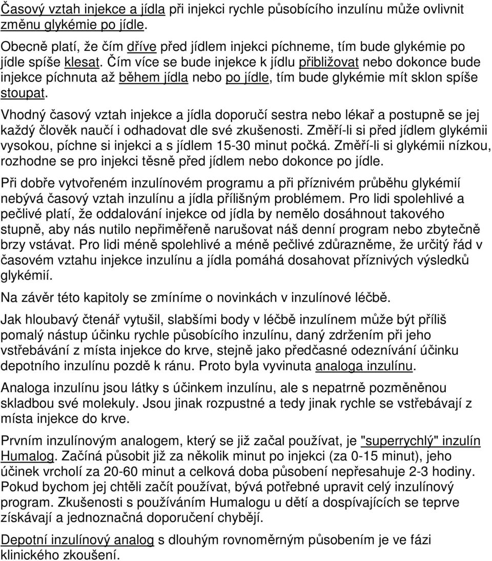 Čím více se bude injekce k jídlu přibližovat nebo dokonce bude injekce píchnuta až během jídla nebo po jídle, tím bude glykémie mít sklon spíše stoupat.