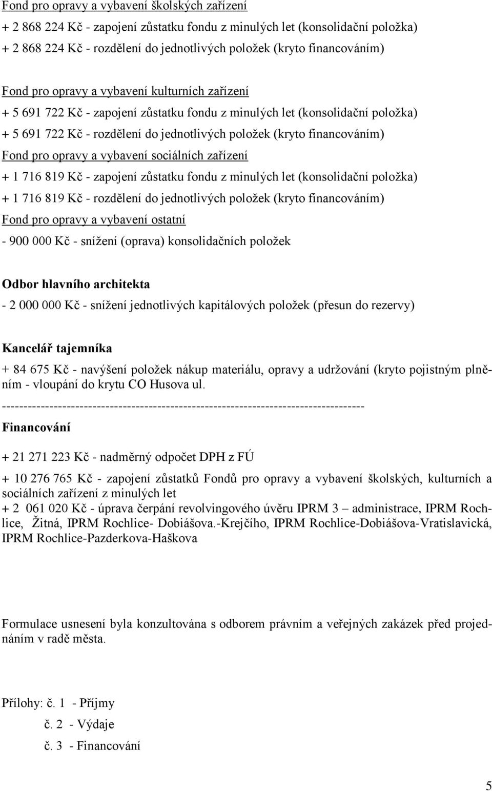 Fond pro opravy a vybavení sociálních zařízení + 1 716 819 Kč - zapojení zůstatku fondu z minulých let (konsolidační položka) + 1 716 819 Kč - rozdělení do jednotlivých položek (kryto financováním)