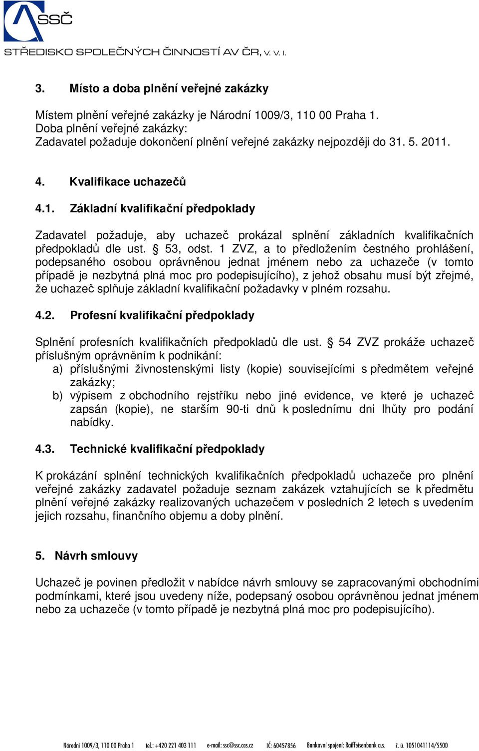 5. 2011. 4. Kvalifikace uchazečů 4.1. Základní kvalifikační předpoklady Zadavatel požaduje, aby uchazeč prokázal splnění základních kvalifikačních předpokladů dle ust. 53, odst.