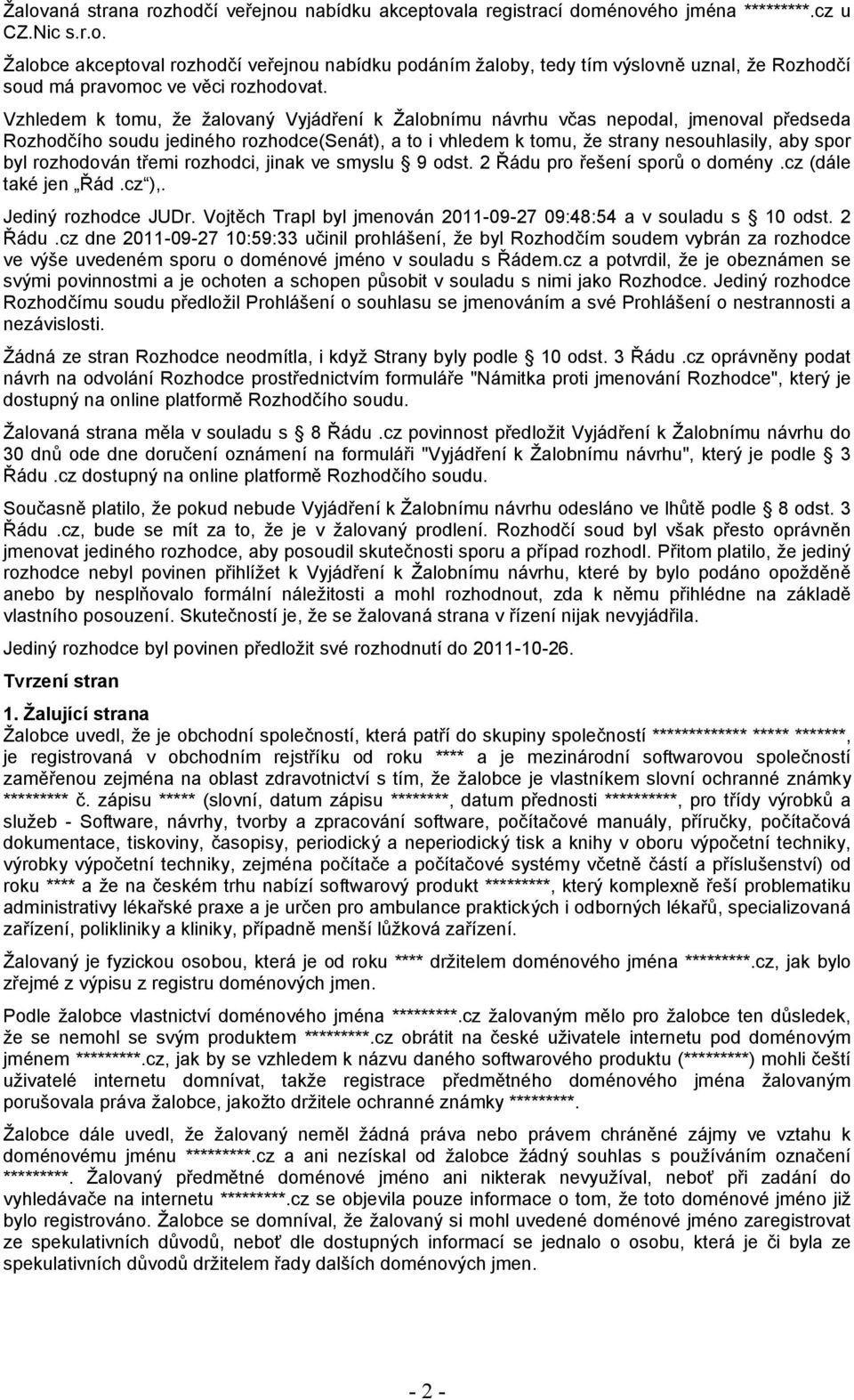 rozhodován třemi rozhodci, jinak ve smyslu 9 odst. 2 Řádu pro řešení sporů o domény.cz (dále také jen Řád.cz ),. Jediný rozhodce JUDr.