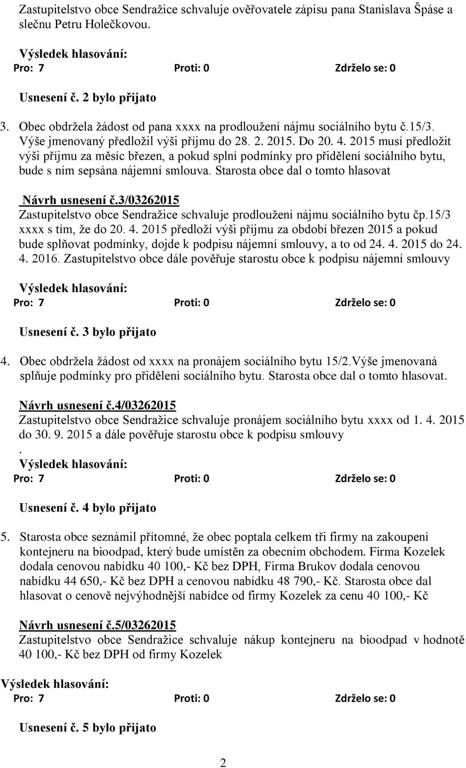 2015 musí předložit výši příjmu za měsíc březen, a pokud splní podmínky pro přidělení sociálního bytu, bude s ním sepsána nájemní smlouva. Starosta obce dal o tomto hlasovat Návrh usnesení č.