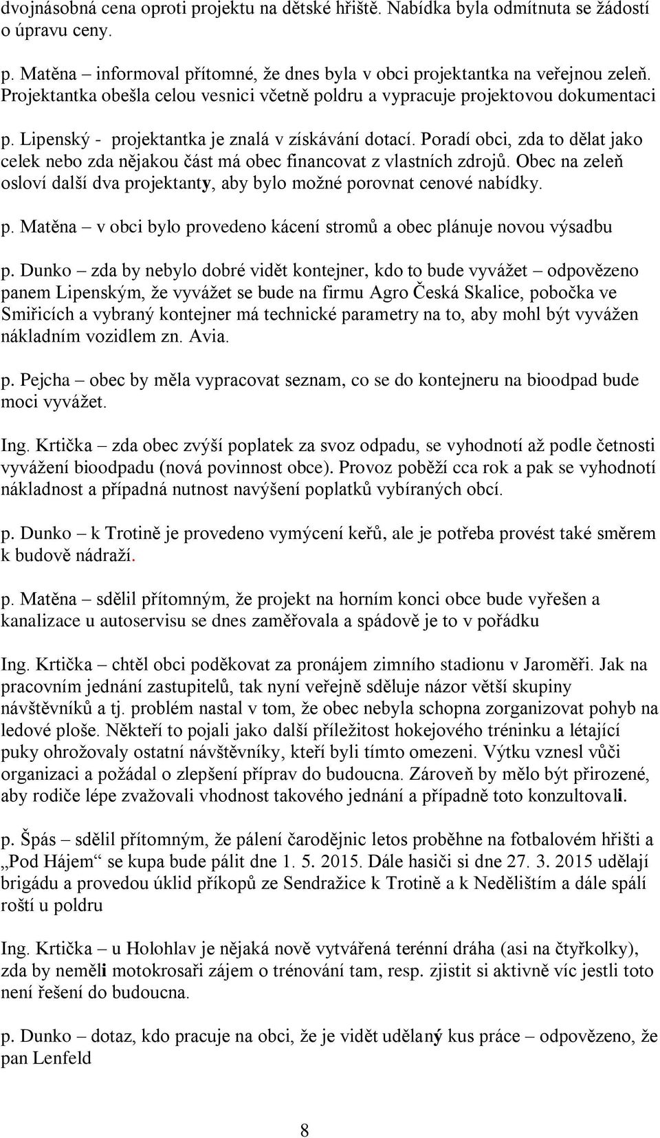 Poradí obci, zda to dělat jako celek nebo zda nějakou část má obec financovat z vlastních zdrojů. Obec na zeleň osloví další dva pr