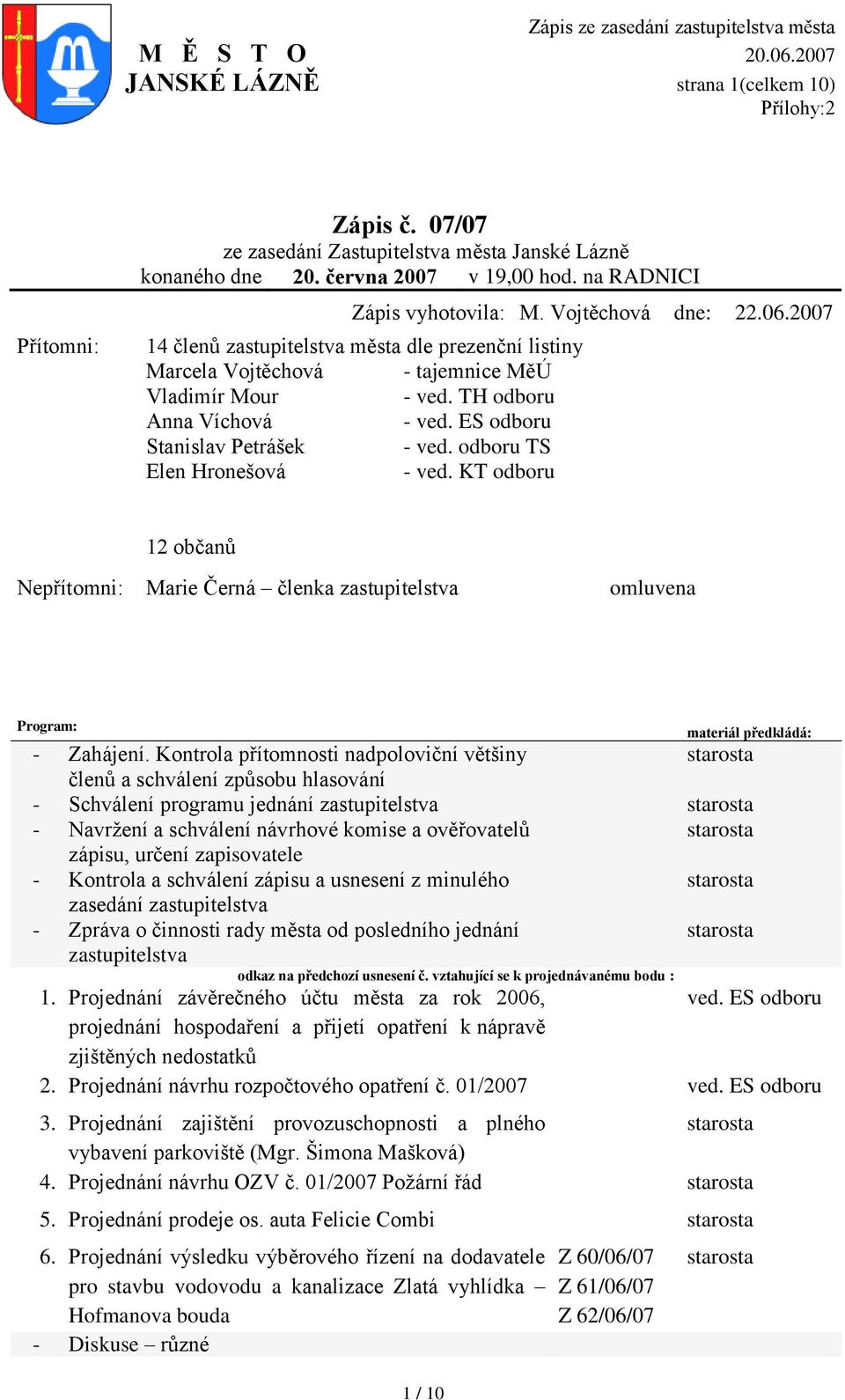 odboru TS Elen Hronešová - ved. KT odboru 12 občanů Nepřítomni: Marie Černá členka zastupitelstva omluvena Program: 1 / 10 materiál předkládá: - Zahájení.