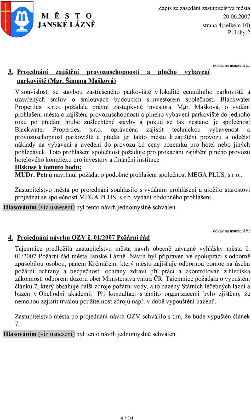 Mašková, o vydání prohlášení města o zajištění provozuschopnosti a plného vybavení parkoviště do jednoho roku po předání hrubé zušlechtěné stavby a pokud se tak nestane, je společnost Blackwater