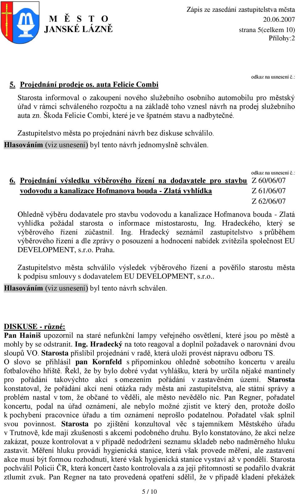 Škoda Felicie Combi, které je ve špatném stavu a nadbytečné. Zastupitelstvo města po projednání návrh bez diskuse schválilo. Hlasováním (viz usnesení) byl tento návrh jednomyslně schválen. 6.