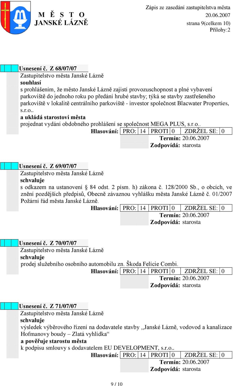 centrálního parkoviště - investor společnost Blacwater Properties, s.r.o.. a ukládá starostovi města projednat vydání obdobného prohlášení se společnost MEGA PLUS, s.r.o.. Usnesení č.