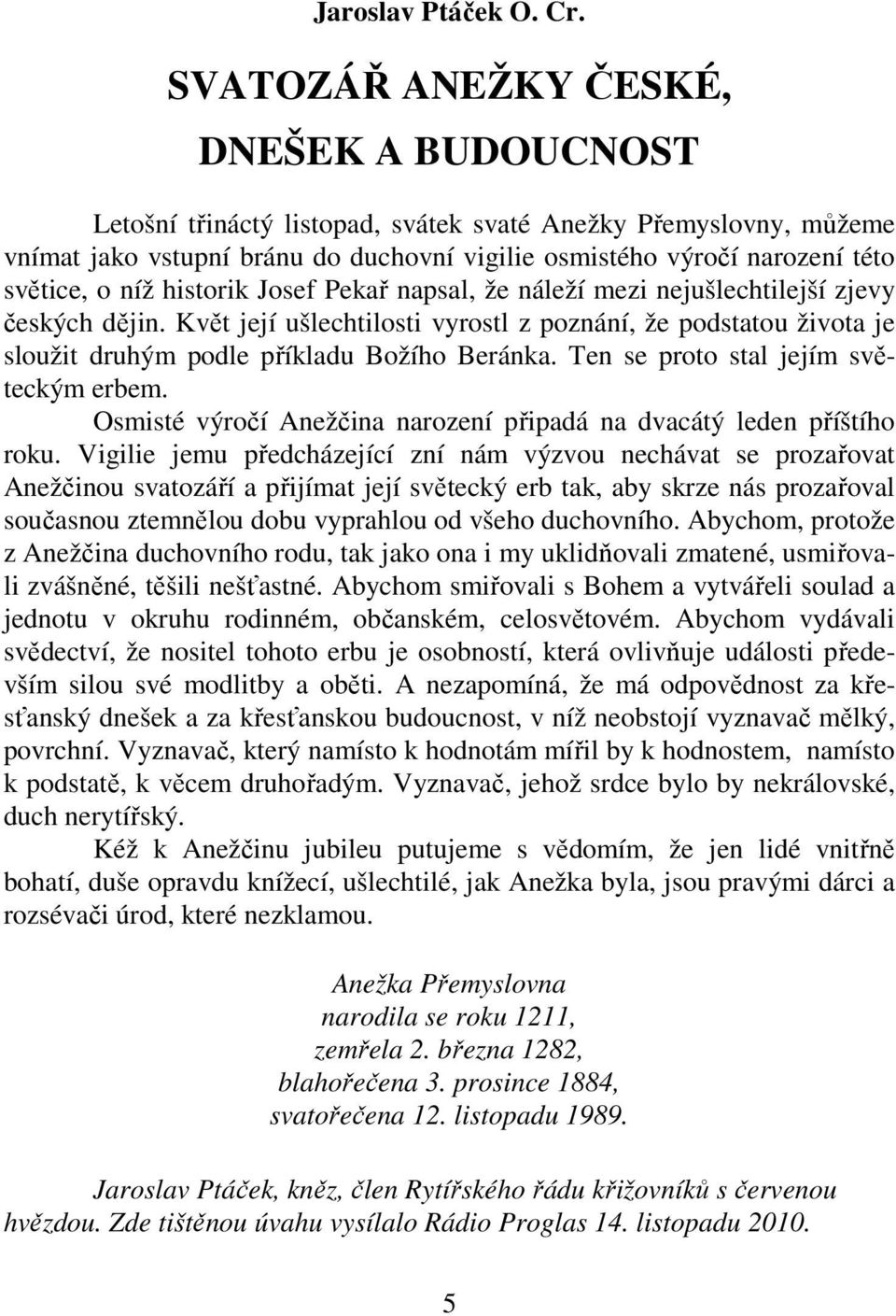 níž historik Josef Pekař napsal, že náleží mezi nejušlechtilejší zjevy českých dějin. Květ její ušlechtilosti vyrostl z poznání, že podstatou života je sloužit druhým podle příkladu Božího Beránka.