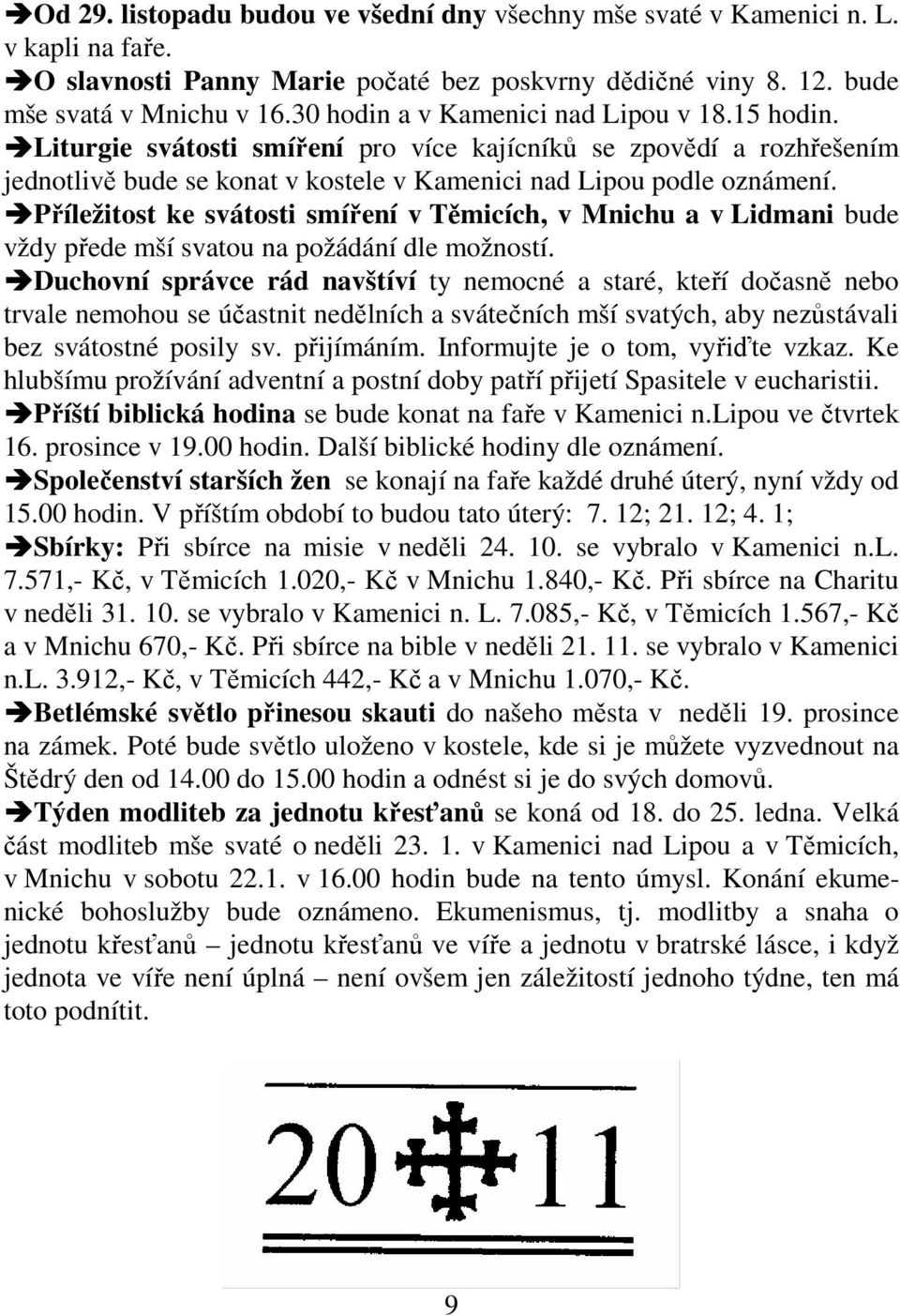 Příležitost ke svátosti smíření v Těmicích, v Mnichu a v Lidmani bude vždy přede mší svatou na požádání dle možností.