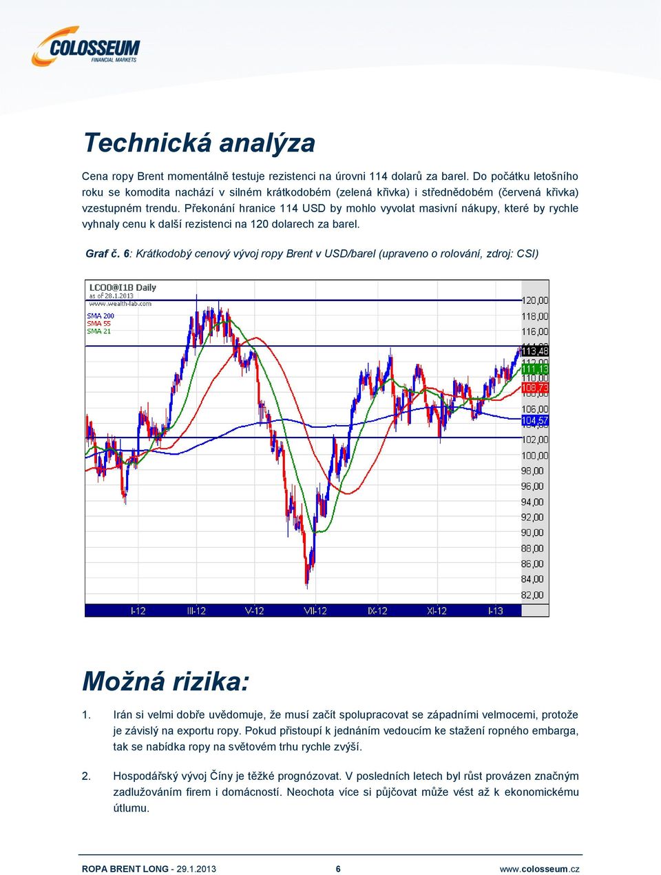 Překonání hranice 114 USD by mohlo vyvolat masivní nákupy, které by rychle vyhnaly cenu k další rezistenci na 120 dolarech za barel. Graf č.