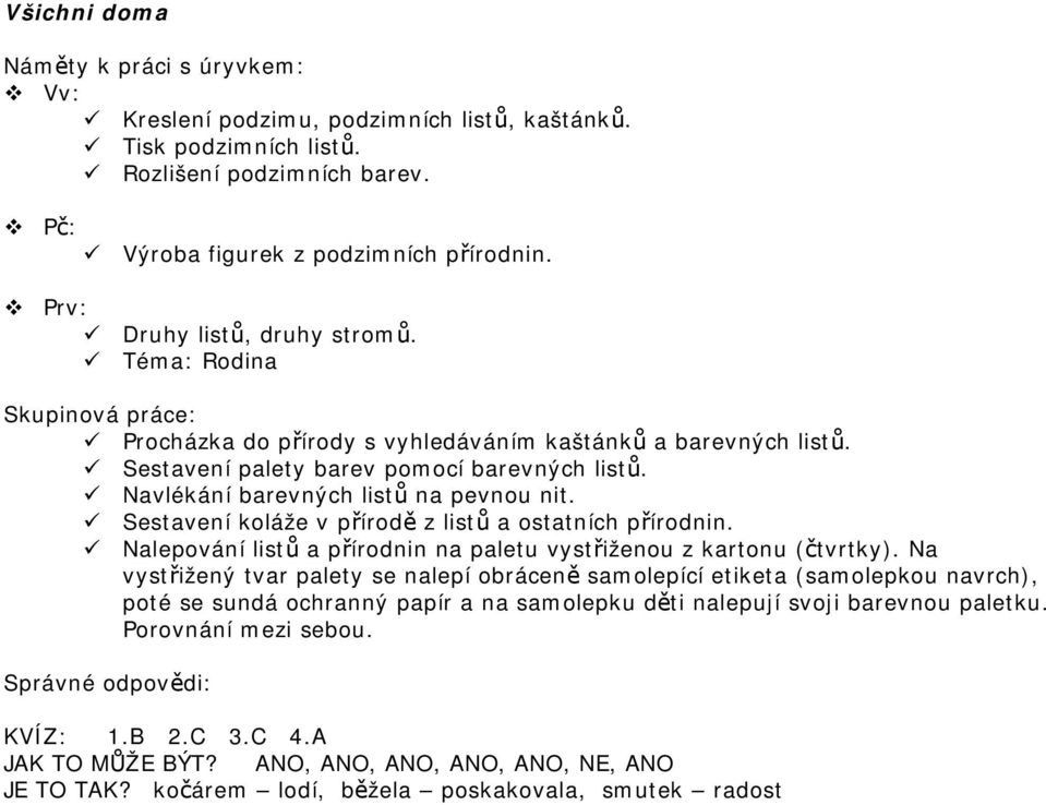 Navlékání barevných listů na pevnou nit. Sestavení koláže v přírodě z listů a ostatních přírodnin. Nalepování listů a přírodnin na paletu vystřiženou z kartonu (čtvrtky).