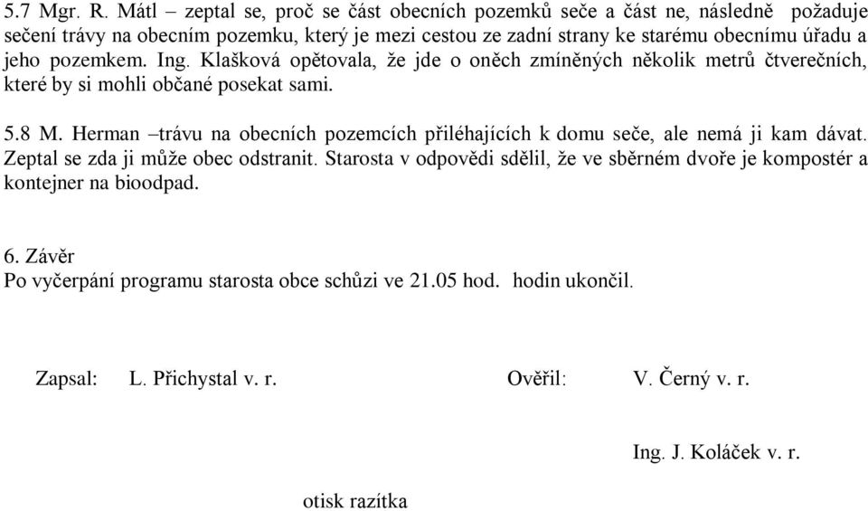 a jeho pozemkem. Ing. Klašková opětovala, že jde o oněch zmíněných několik metrů čtverečních, které by si mohli občané posekat sami. 5.8 M.