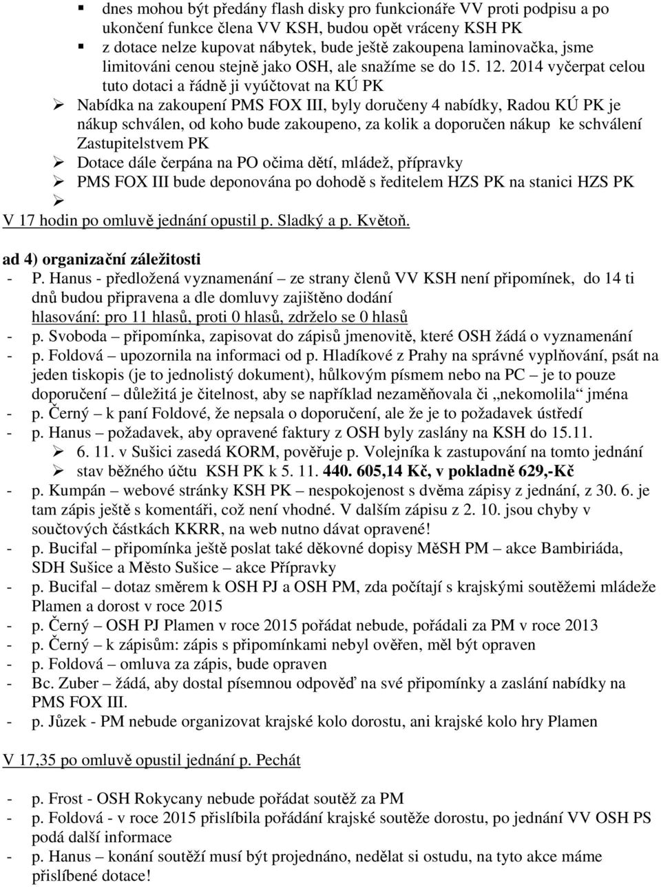 2014 vyčerpat celou tuto dotaci a řádně ji vyúčtovat na KÚ PK Nabídka na zakoupení PMS FOX III, byly doručeny 4 nabídky, Radou KÚ PK je nákup schválen, od koho bude zakoupeno, za kolik a doporučen