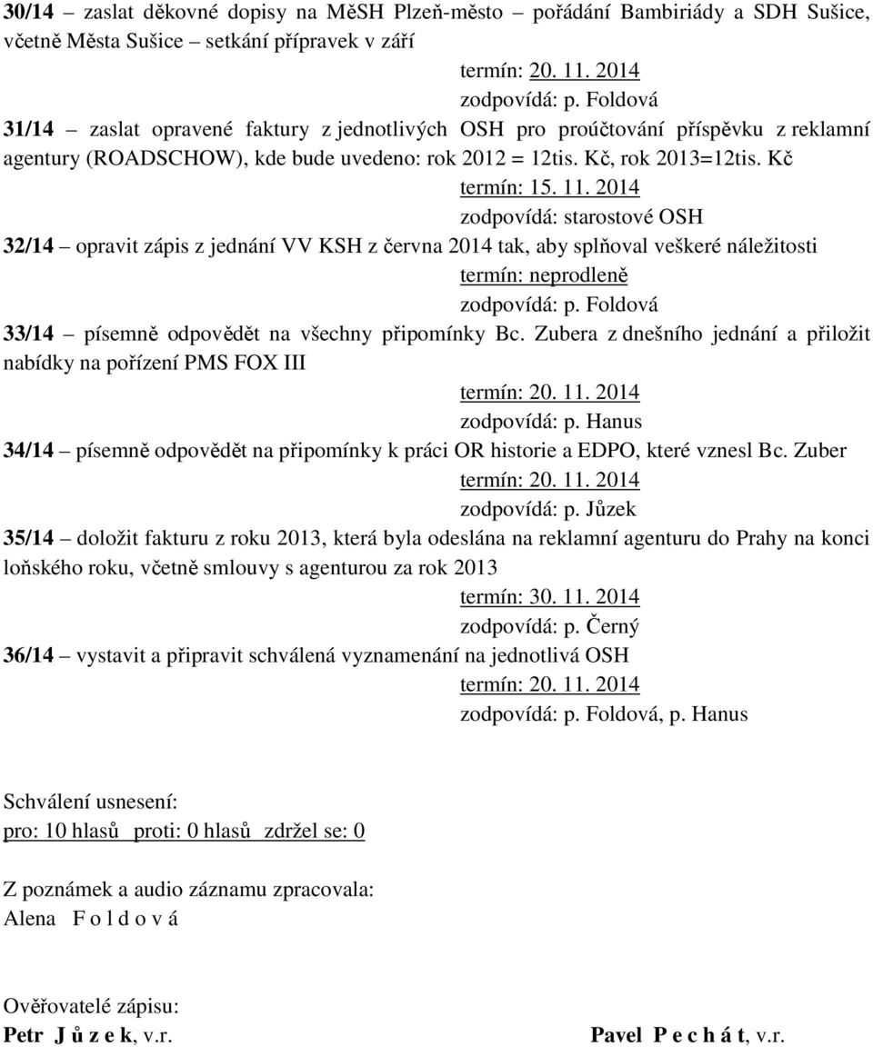 2014 zodpovídá: starostové OSH 32/14 opravit zápis z jednání VV KSH z června 2014 tak, aby splňoval veškeré náležitosti termín: neprodleně zodpovídá: p.