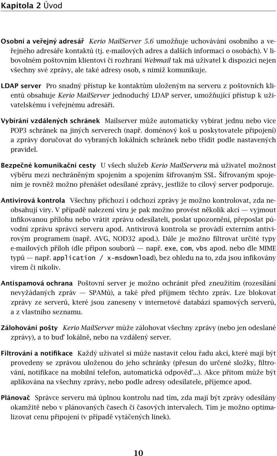 LDAP server Pro snadný přístup ke kontaktům uloženým na serveru z poštovních klientů obsahuje Kerio MailServer jednoduchý LDAP server, umožňující přístup k uživatelskému i veřejnému adresáři.