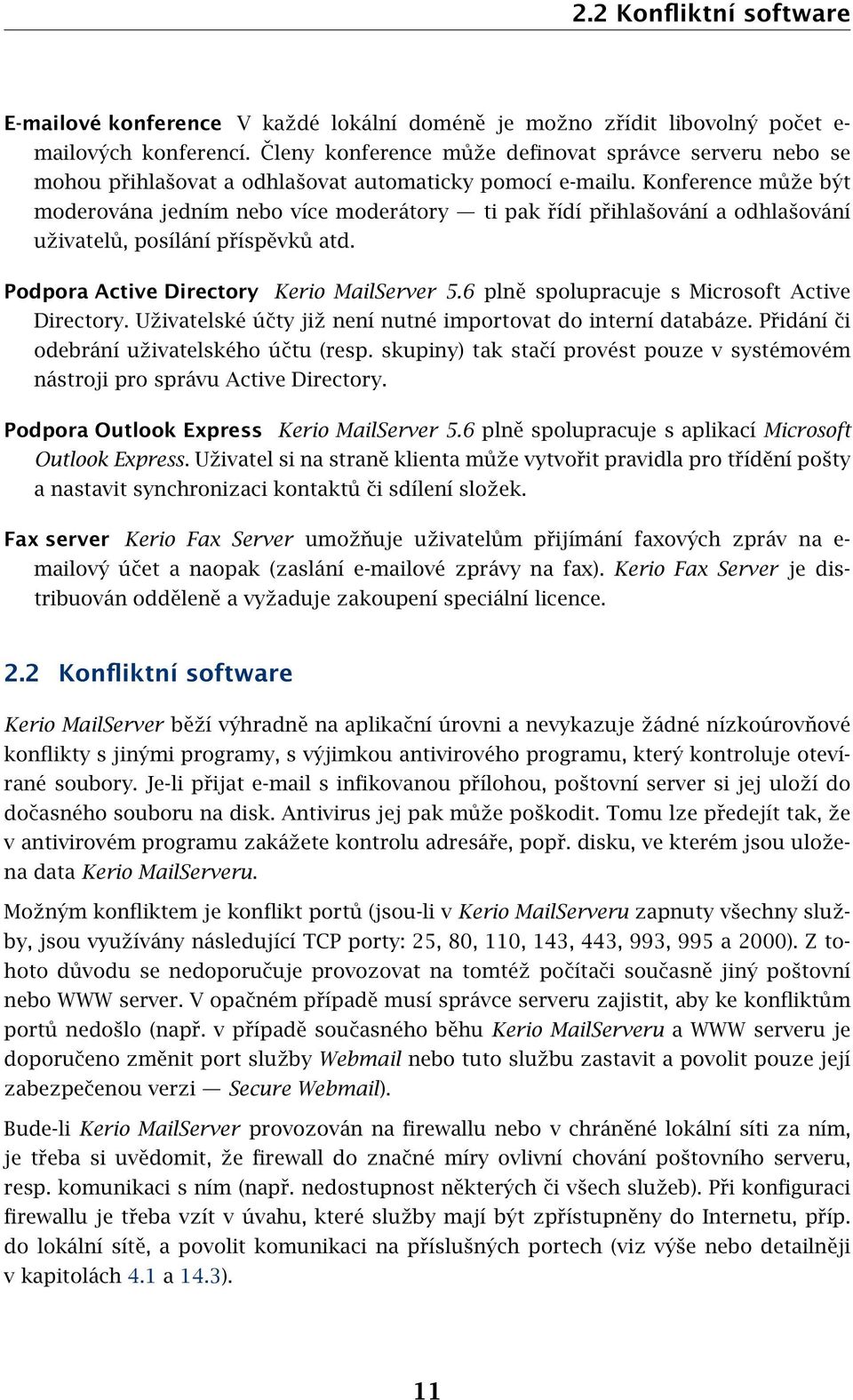 Konference může být moderována jedním nebo více moderátory ti pak řídí přihlašování a odhlašování uživatelů, posílání příspěvků atd. Podpora Active Directory Kerio MailServer 5.