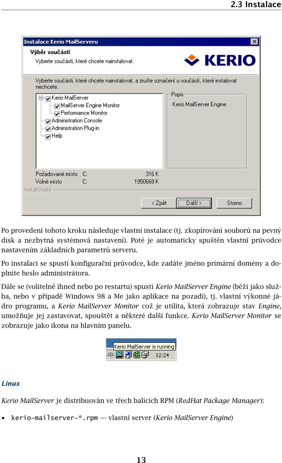 Dále se (volitelně ihned nebo po restartu) spustí Kerio MailServer Engine (běží jako služba, nebo v případě Windows 98 a Me jako aplikace na pozadí), tj.