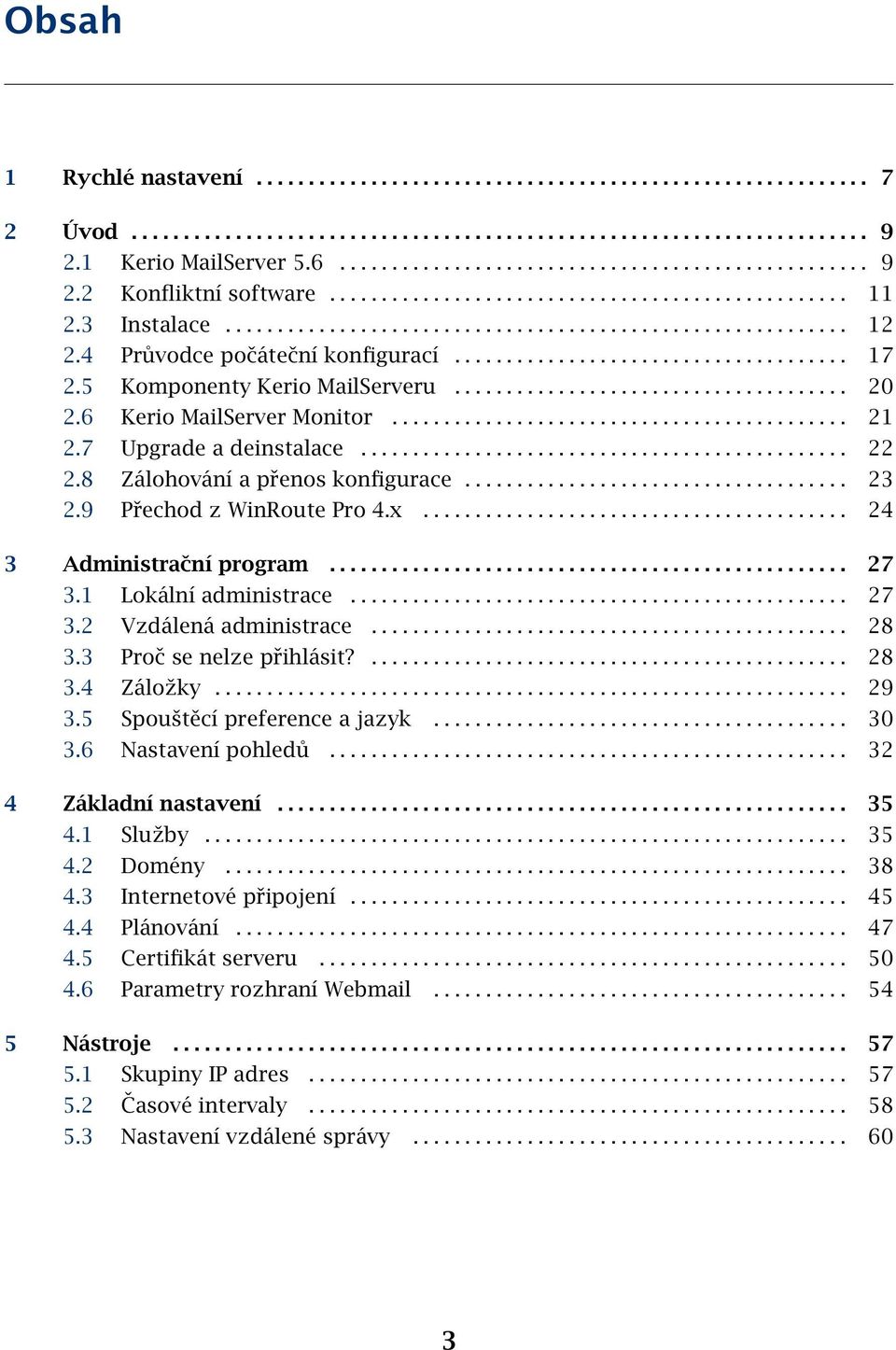 5 Komponenty Kerio MailServeru...................................... 20 2.6 Kerio MailServer Monitor............................................ 21 2.7 Upgrade a deinstalace............................................... 22 2.