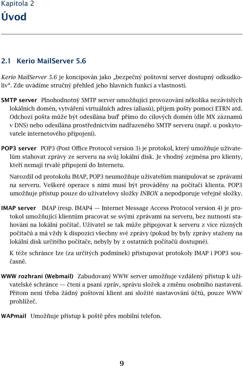 Odchozí pošta může být odesílána bud přímo do cílových domén (dle MX záznamů v DNS) nebo odesílána prostřednictvím nadřazeného SMTP serveru (např. u poskytovatele internetového připojení).