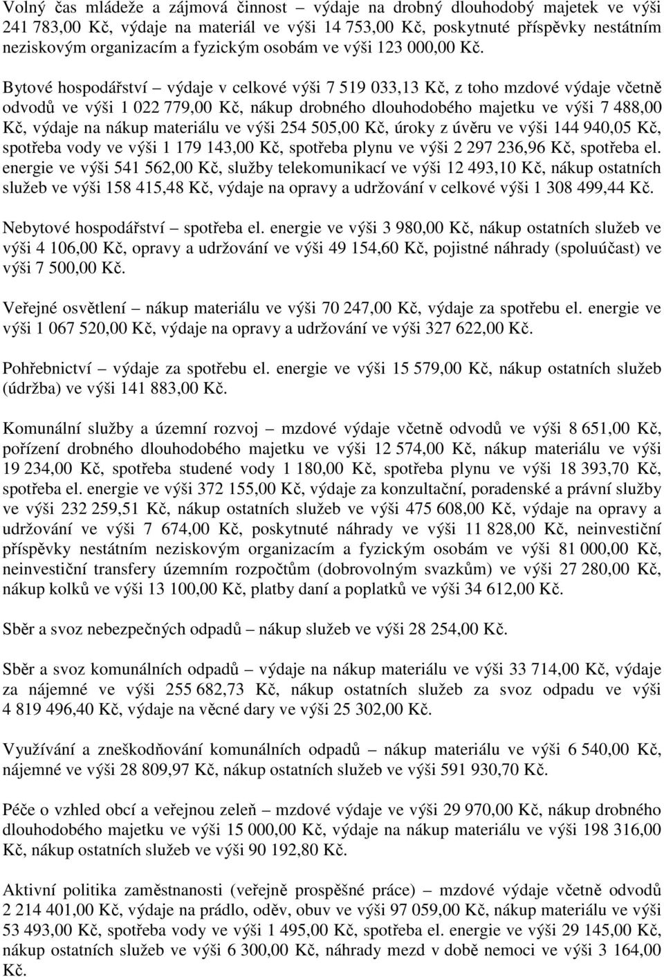 Bytové hospodářství výdaje v celkové výši 7 519 033,13 Kč, z toho mzdové výdaje včetně odvodů ve výši 1 022 779,00 Kč, nákup drobného dlouhodobého majetku ve výši 7 488,00 Kč, výdaje na nákup