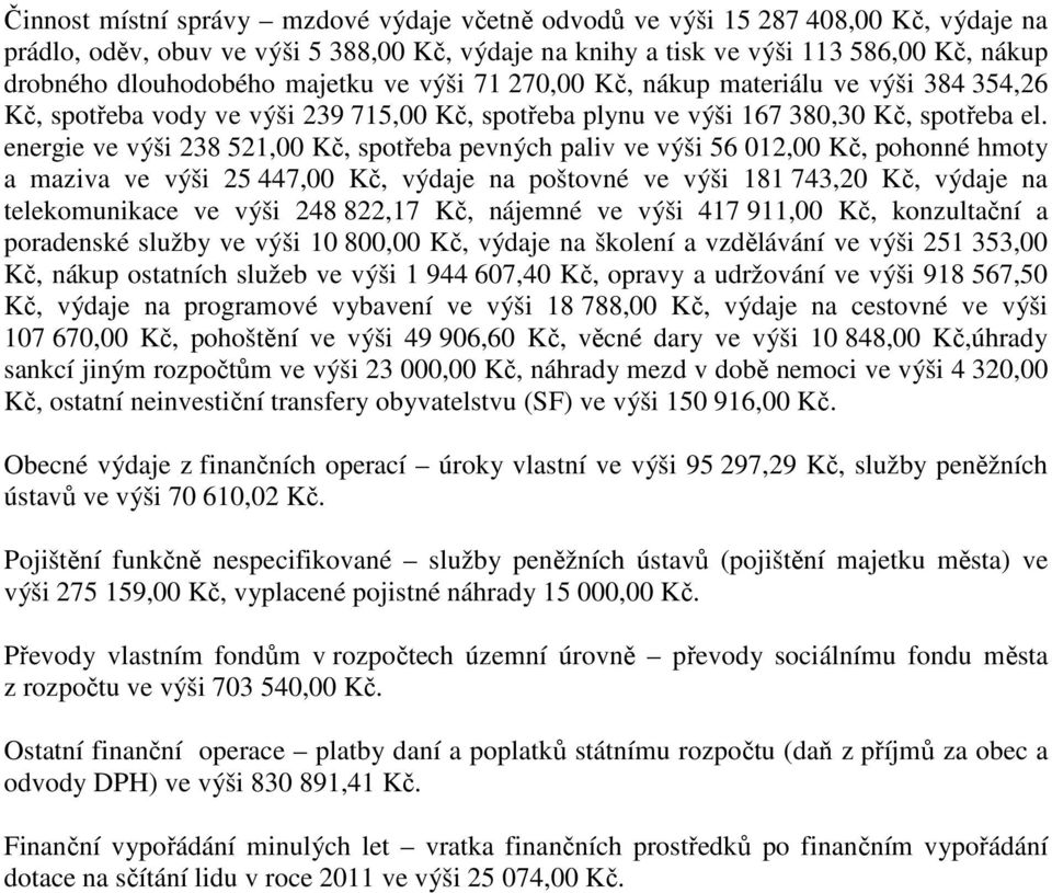 energie ve výši 238 521,00 Kč, spotřeba pevných paliv ve výši 56 012,00 Kč, pohonné hmoty a maziva ve výši 25 447,00 Kč, výdaje na poštovné ve výši 181 743,20 Kč, výdaje na telekomunikace ve výši 248