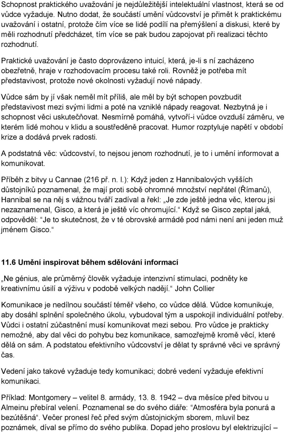 budou zapojovat při realizaci těchto rozhodnutí. Praktické uvažování je často doprovázeno intuicí, která, je-li s ní zacházeno obezřetně, hraje v rozhodovacím procesu také roli.