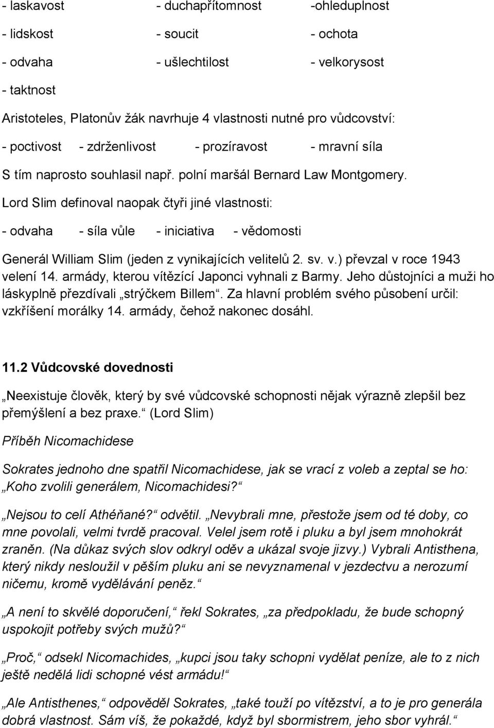 Lord Slim definoval naopak čtyři jiné vlastnosti: - odvaha - síla vůle - iniciativa - vědomosti Generál William Slim (jeden z vynikajících velitelů 2. sv. v.) převzal v roce 1943 velení 14.