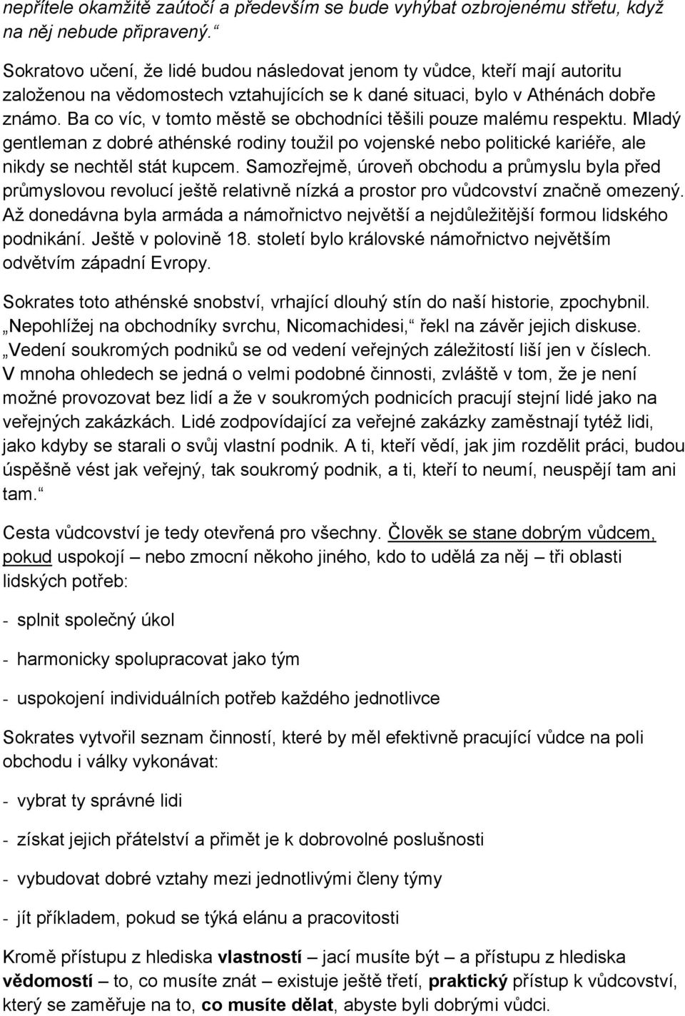 Ba co víc, v tomto městě se obchodníci těšili pouze malému respektu. Mladý gentleman z dobré athénské rodiny toužil po vojenské nebo politické kariéře, ale nikdy se nechtěl stát kupcem.