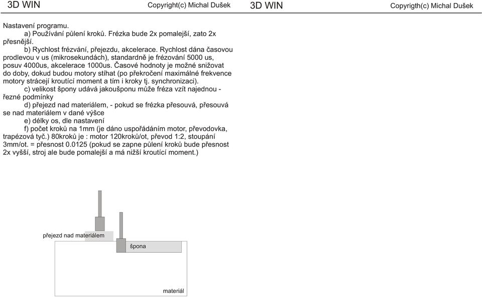 Èasové hodnoty je možné snižovat do doby, dokud budou motory stíhat (po pøekroèení maximálné frekvence motory strácejí kroutící moment a tím i kroky tj. synchronizaci).