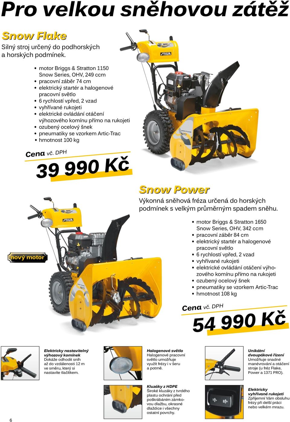 vzorkem Artic-trac hmotnost 100 kg nový motor 39 990 Kč Power Výkonná sněhová fréza určená do horských podmínek s velkým průměrným spadem sněhu.