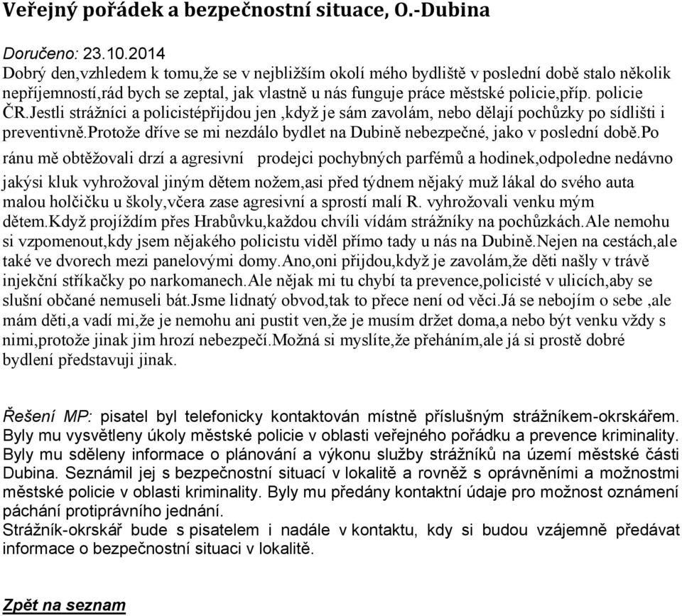 Jestli strážníci a policistépřijdou jen,když je sám zavolám, nebo dělají pochůzky po sídlišti i preventivně.protože dříve se mi nezdálo bydlet na Dubině nebezpečné, jako v poslední době.