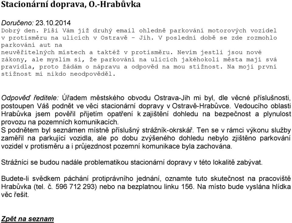 Nevím jestli jsou nové zákony, ale myslím si, že parkování na ulicích jakéhokoli města mají svá pravidla, proto žádám o nápravu a odpověd na mou stížnost. Na moji první stížnost mi nikdo neodpověděl.