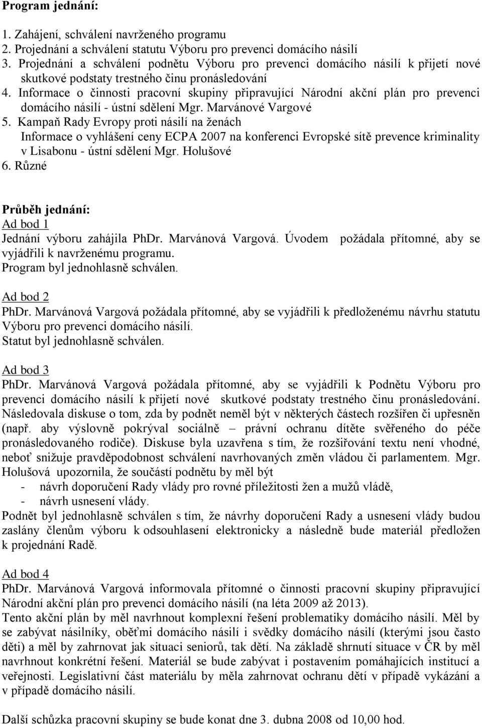 Informace o činnosti pracovní skupiny připravující Národní akční plán pro prevenci domácího násilí - ústní sdělení Mgr. Marvánové Vargové 5.