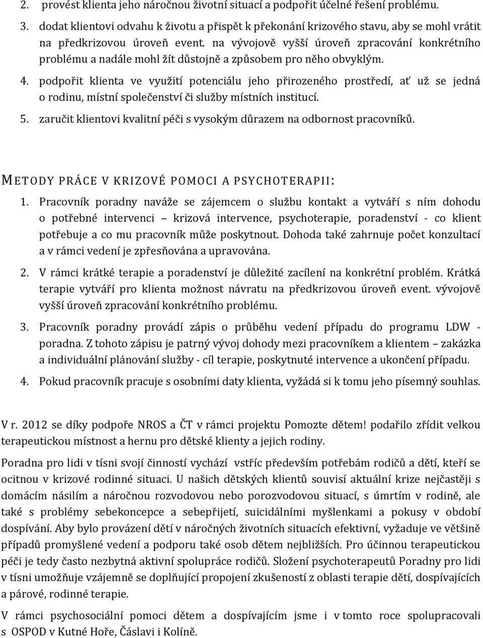 na vývojově vyšší úroveň zpracování konkrétního problému a nadále mohl žít důstojně a způsobem pro něho obvyklým. 4.