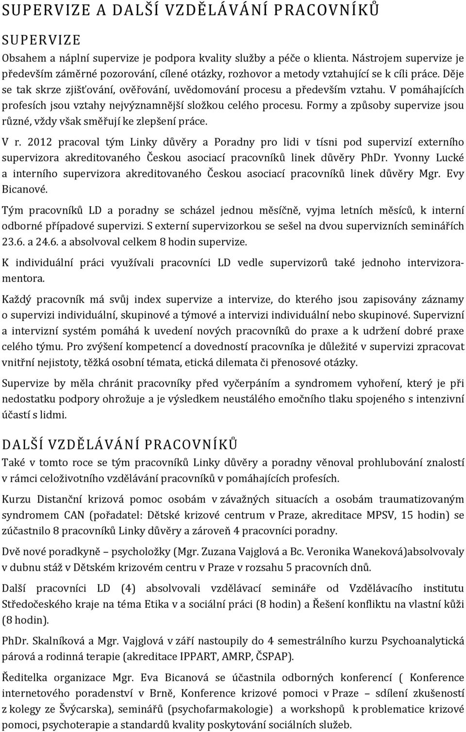 V pomáhajících profesích jsou vztahy nejvýznamnější složkou celého procesu. Formy a způsoby supervize jsou různé, vždy však směřují ke zlepšení práce. V r.