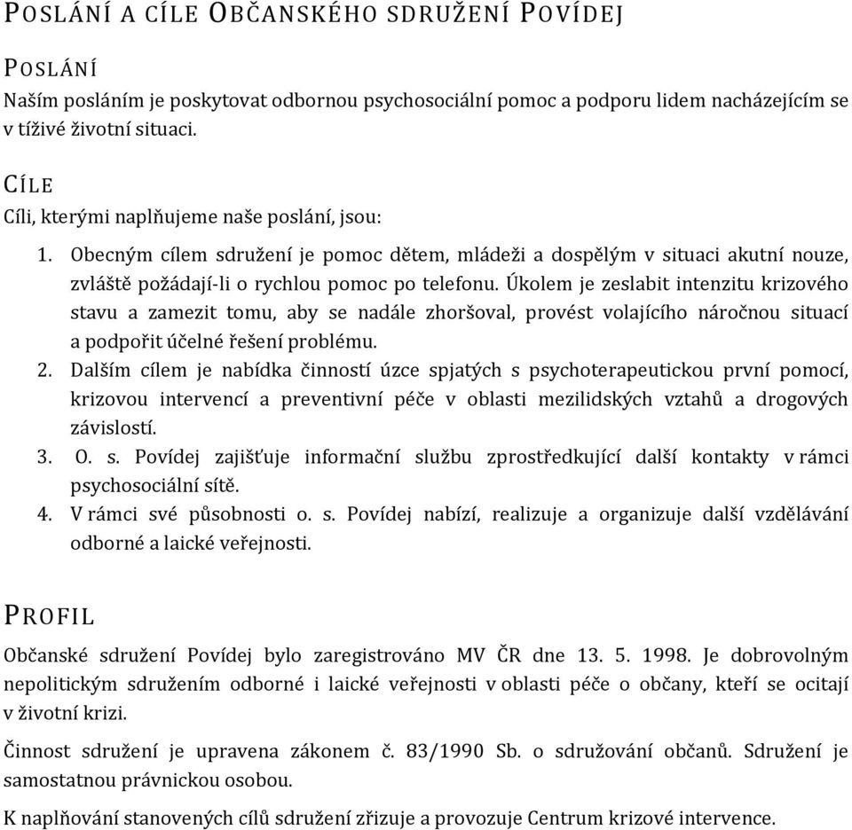 Úkolem je zeslabit intenzitu krizového stavu a zamezit tomu, aby se nadále zhoršoval, provést volajícího náročnou situací a podpořit účelné řešení problému. 2.