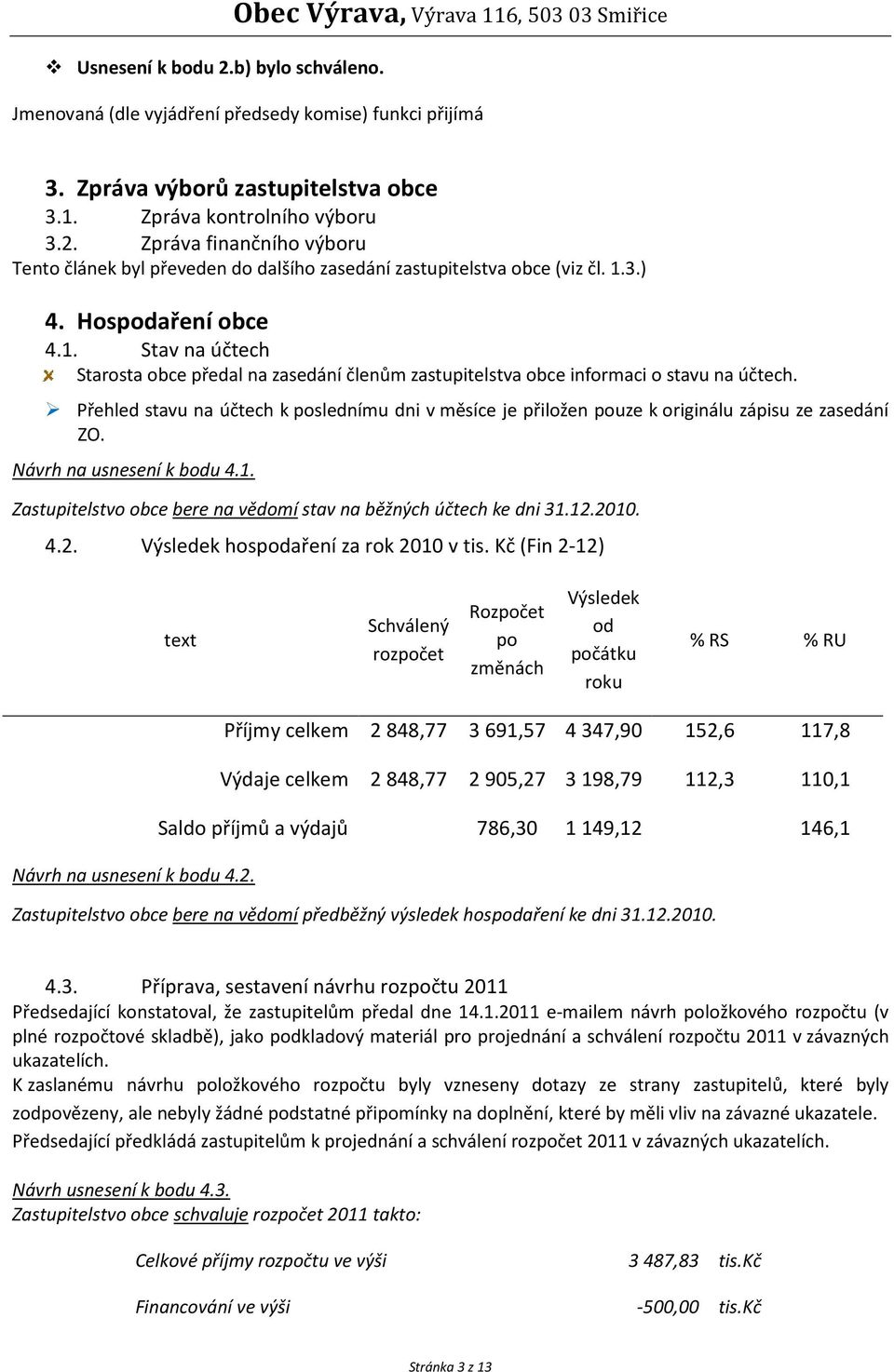 3.) 4. Hospodaření obce 4.1. Stav na účtech Starosta obce předal na zasedání členům zastupitelstva obce informaci o stavu na účtech.