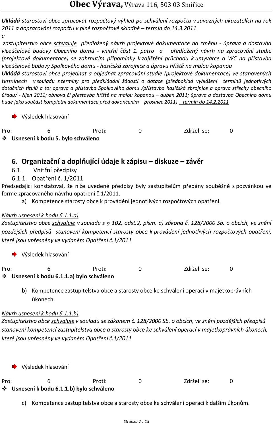 patro a předložený návrh na zpracování studie (projektové dokumentace) se zahrnutím připomínky k zajištění průchodu k umyvárce a WC na přístavba víceúčelové budovy Spolkového domu - hasičská