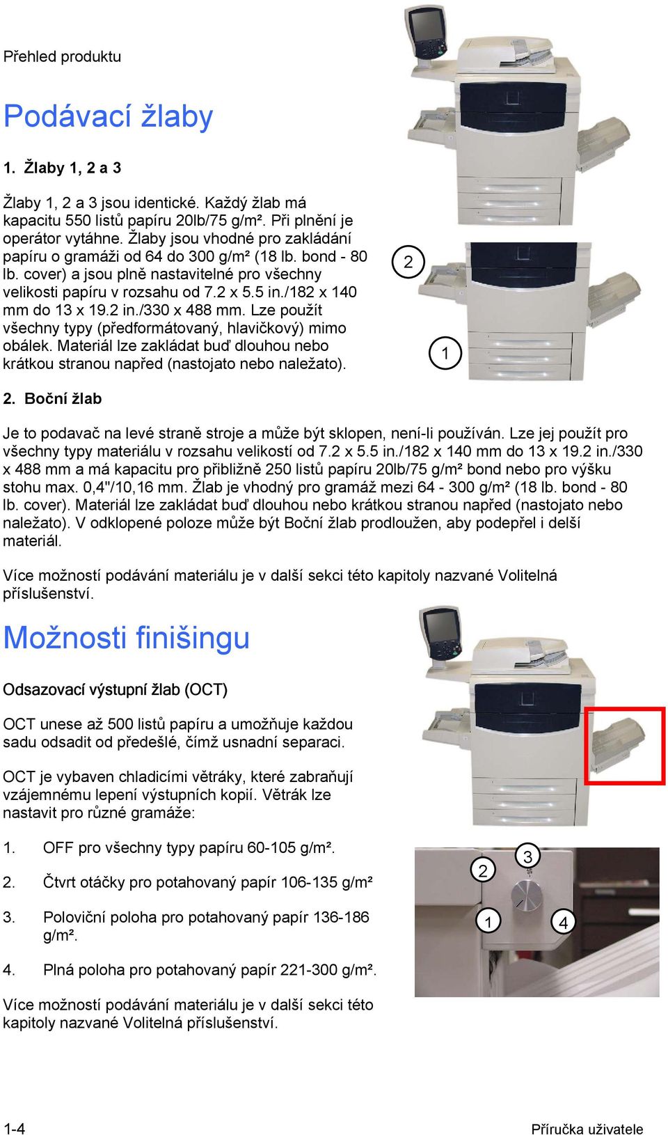 /182 x 140 mm do 13 x 19.2 in./330 x 488 mm. Lze použít všechny typy (předformátovaný, hlavičkový) mimo obálek. Materiál lze zakládat buď dlouhou nebo krátkou stranou napřed (nastojato nebo naležato).