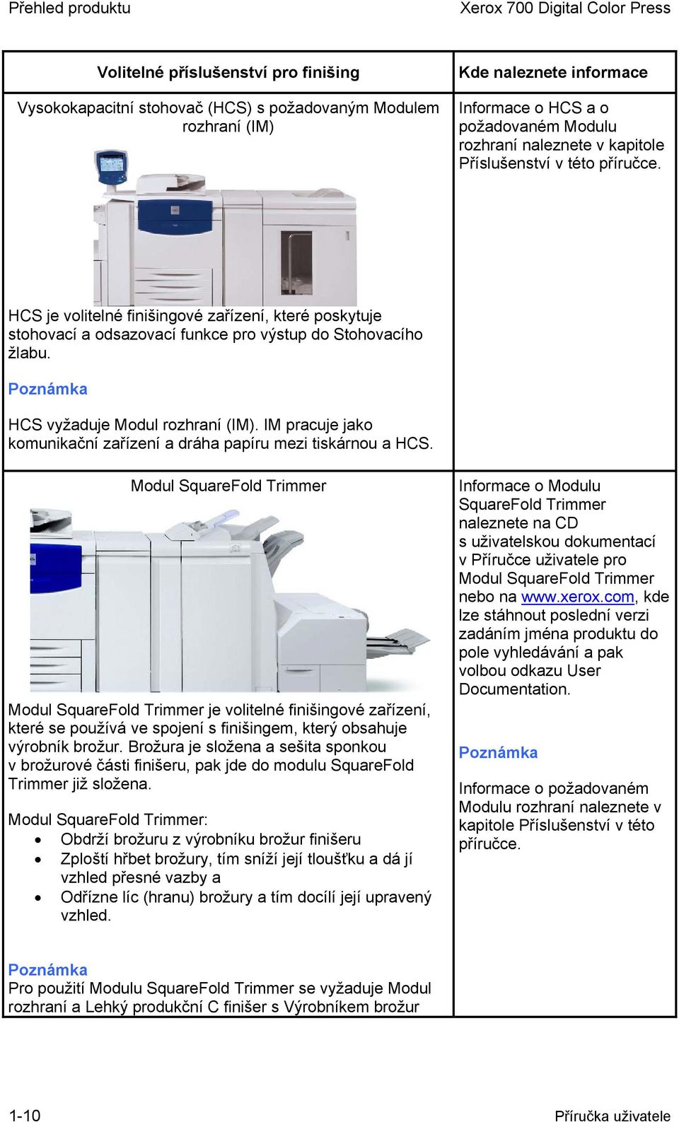 Poznámka HCS vyžaduje Modul rozhraní (IM). IM pracuje jako komunikační zařízení a dráha papíru mezi tiskárnou a HCS.