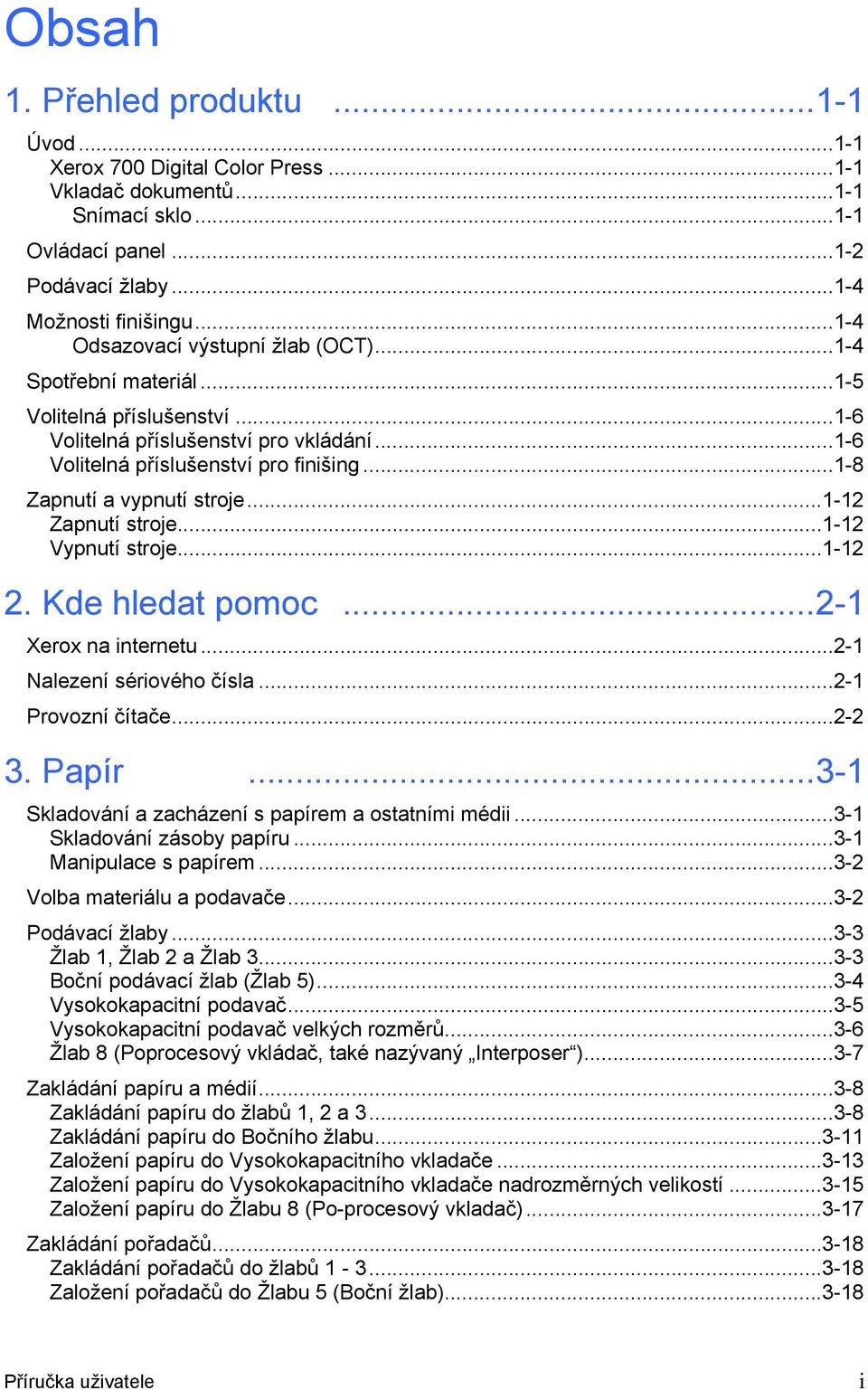 ..1-8 Zapnutí a vypnutí stroje...1-12 Zapnutí stroje...1-12 Vypnutí stroje...1-12 2. Kde hledat pomoc...2-1 Xerox na internetu...2-1 Nalezení sériového čísla...2-1 Provozní čítače...2-2 3. Papír.