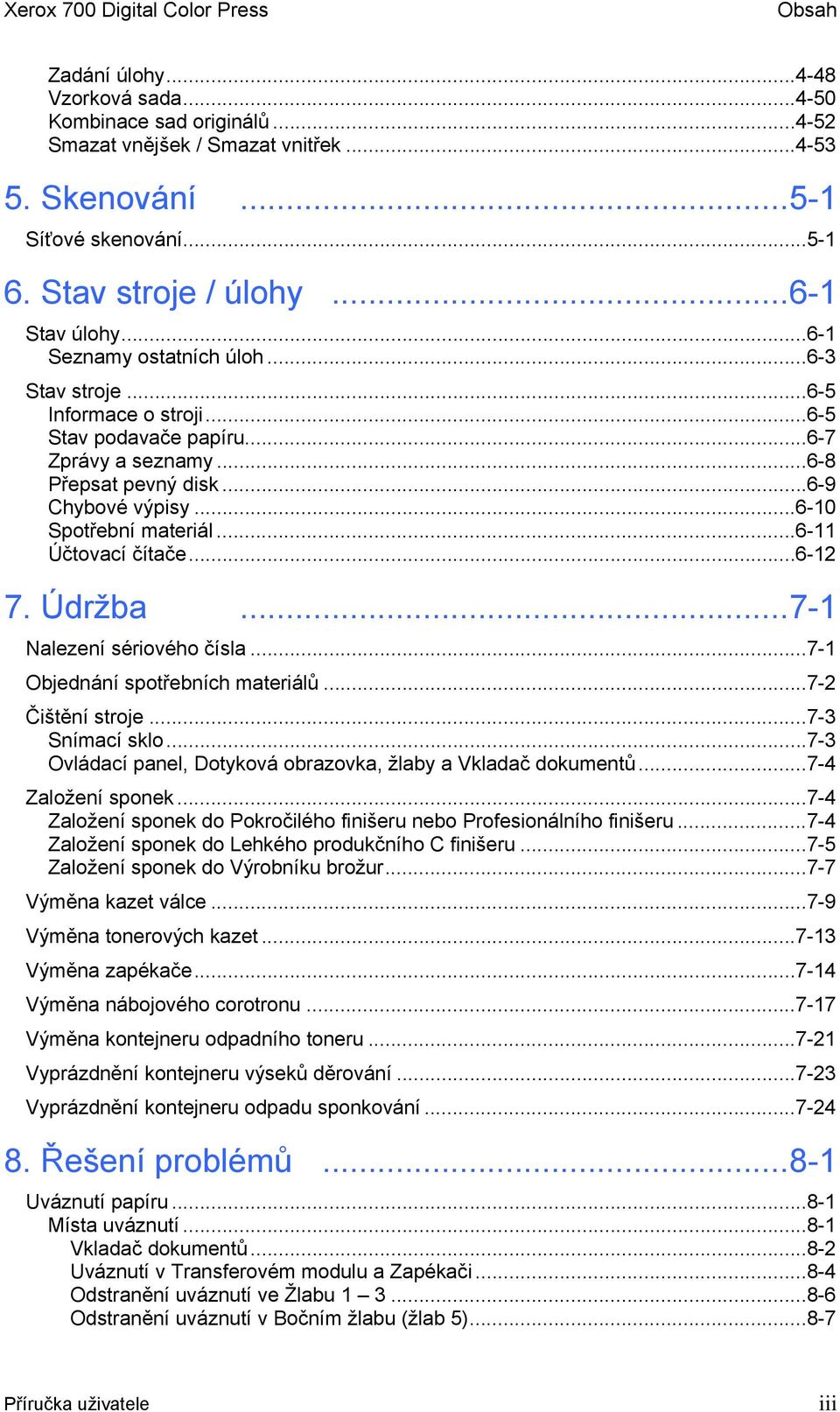 ..6-9 Chybové výpisy...6-10 Spotřební materiál...6-11 Účtovací čítače...6-12 7. Údržba...7-1 Nalezení sériového čísla...7-1 Objednání spotřebních materiálů...7-2 Čištění stroje...7-3 Snímací sklo.