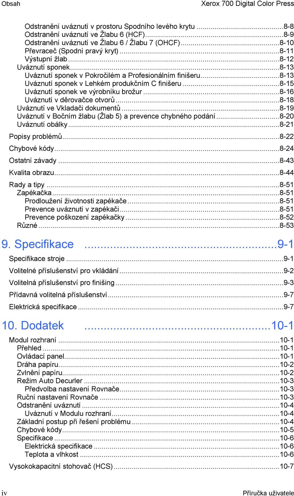 ..8-15 Uváznutí sponek ve výrobníku brožur...8-16 Uváznutí v děrovačce otvorů...8-18 Uváznutí ve Vkladači dokumentů...8-19 Uváznutí v Bočním žlabu (Žlab 5) a prevence chybného podání.