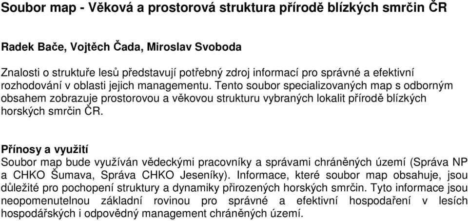 Přínosy a využití Soubor map bude využíván vědeckými pracovníky a správami chráněných území (Správa NP a CHKO Šumava, Správa CHKO Jeseníky).