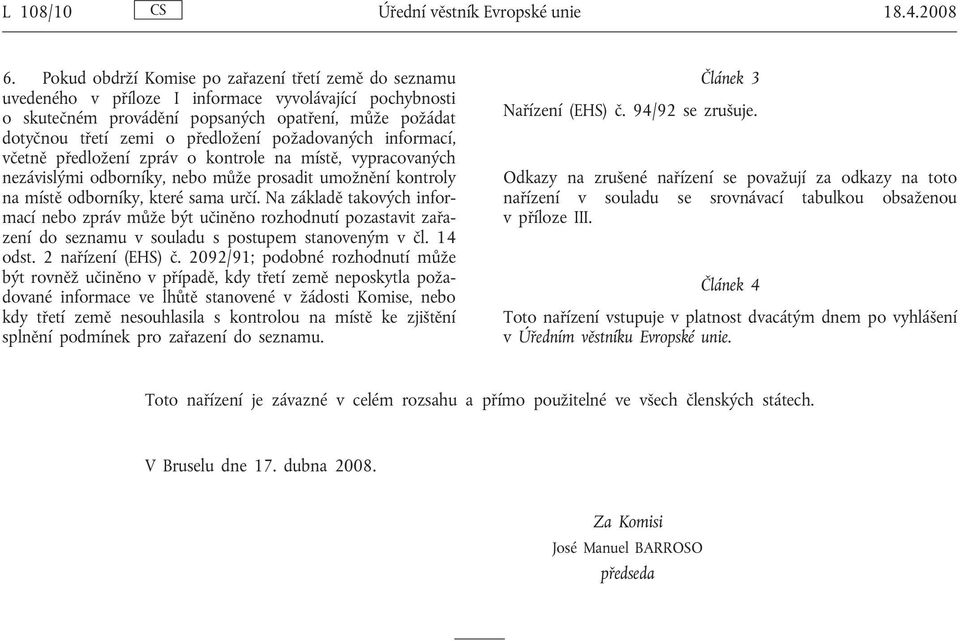 požadovaných informací, včetně předložení zpráv o kontrole na místě, vypracovaných nezávislými odborníky, nebo může prosadit umožnění kontroly na místě odborníky, které sama určí.