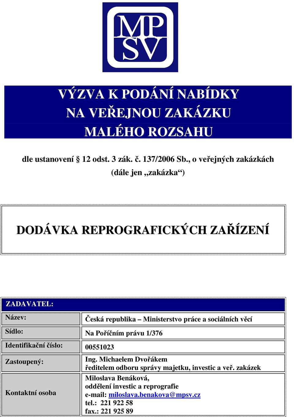 sociálních věcí Sídlo: Na Poříčním právu 1/376 Identifikační číslo: 00551023 Zastoupený: Kontaktní osoba Ing.