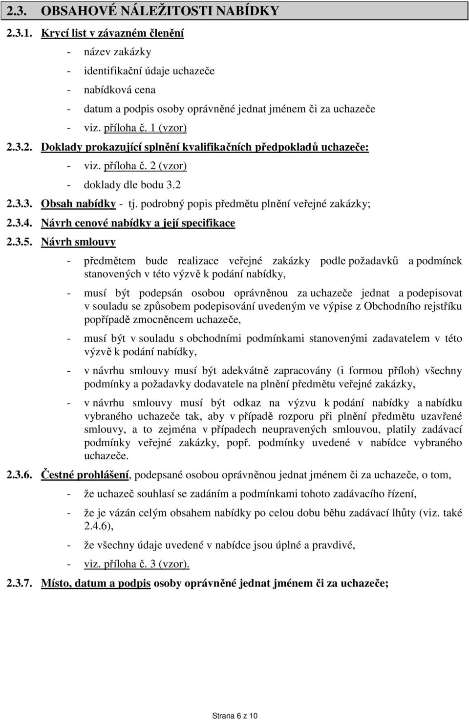 3.2. Doklady prokazující splnění kvalifikačních předpokladů uchazeče: - viz. příloha č. 2 (vzor) - doklady dle bodu 3.2 2.3.3. Obsah nabídky - tj. podrobný popis předmětu plnění veřejné zakázky; 2.3.4.