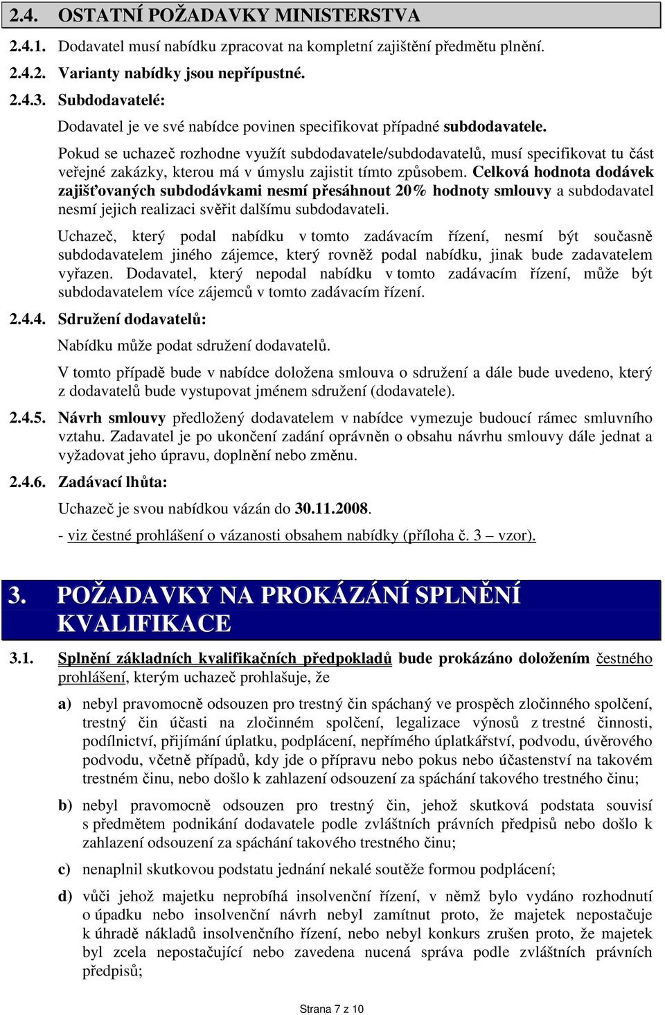 Pokud se uchazeč rozhodne využít subdodavatele/subdodavatelů, musí specifikovat tu část veřejné zakázky, kterou má v úmyslu zajistit tímto způsobem.