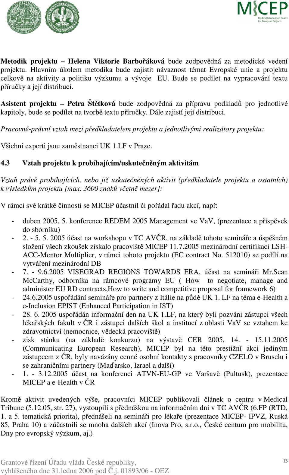 Asistent projektu bude zodpovědná za přípravu podkladů pro jednotlivé kapitoly, bude se podílet na tvorbě textu příručky. Dále zajistí její distribuci.