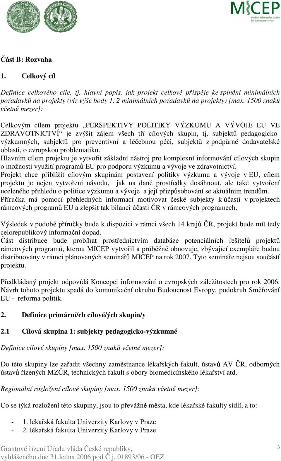 1500 znaků včetně mezer]: Celkovým cílem projektu PERSPEKTIVY POLITIKY VÝZKUMU A VÝVOJE EU VE ZDRAVOTNICTVÍ je zvýšit zájem všech tří cílových skupin, tj.