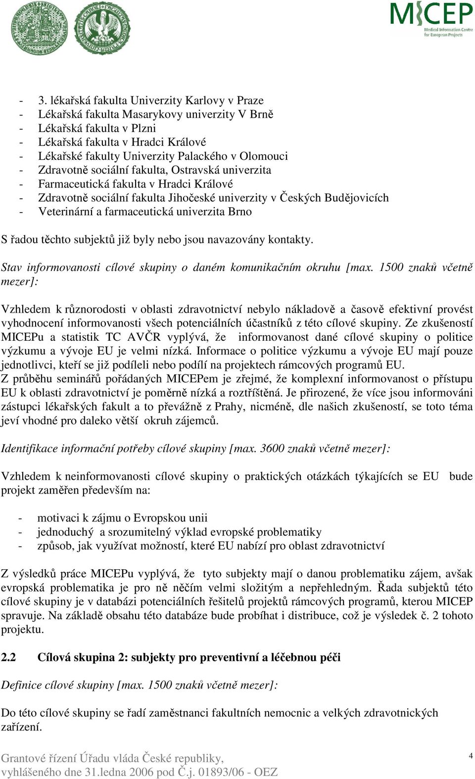 farmaceutická univerzita Brno S řadou těchto subjektů již byly nebo jsou navazovány kontakty. Stav informovanosti cílové skupiny o daném komunikačním okruhu [max.